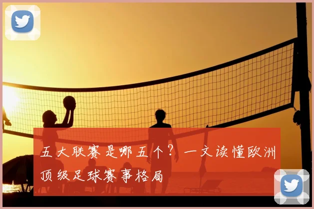 五大联赛是哪五个？一文读懂欧洲顶级足球赛事格局