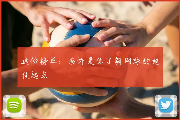 这份榜单，或许是你了解网球的绝佳起点